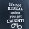 Its Not Illegal Unless You Get Caught T-Shirt Joke Funny Humor