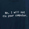 I Will Not Fix Your Computer T-Shirt Joke Funny Humor