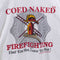 Coed Naked Firefighters T-Shirt Find Em Hot Leave Em Wet