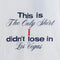 This Is The Only Shirt I Didn't Lose In Vegas T-Shirt Funny Joke