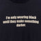 Only Wearing Black Until The Make Something Darker T-Shirt Funny Joke
